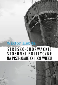 Serbsko-chorwackie stosunki polityczne na przełomie XX i XXI wieku - Wiktor Hebda