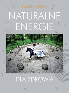 Naturalne energie dla zdrowia - Leszek Matela