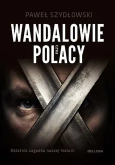 Wandalowie, czyli Polacy. Ostatnia zagadka naszej historii  - Paweł Szydłowski