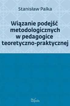 Wiązanie podejść metodologicznych w pedagogice teoretyczno-praktycznej - Stanisław Palka Prof.