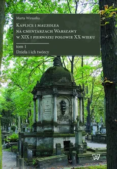 Kaplice i mauzolea na cmentarzach Warszawy w XIX i pierwszej połowie XX wieku - Marta Wiraszka