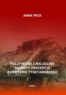 Polityczne i religijne aspekty percepcji buddyzmu tybetańskiego, tom I - Outlet - Anna Peck