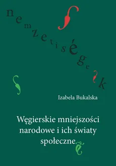 Węgierskie mniejszości narodowe i ich światy społeczne - Izabela Bukalska