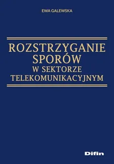 Rozstrzyganie sporów w sektorze telekomunikacyjnym - Outlet - Ewa Galewska
