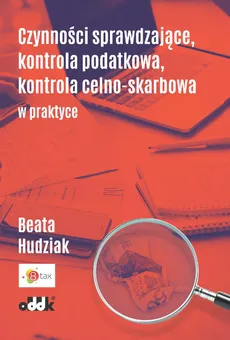 Czynności sprawdzające kontrola podatkowa kontrola celno-skarbowa w praktyce - Beata Hudziak