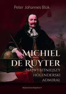Michiel de Ruyter Najwybitniejszy holenderski admirał - Outlet - Blok Peter Johannes