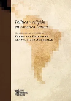 Politica y religion en America Latina - Katarzyna Krzywicka, Renata Siuda-Ambroziak