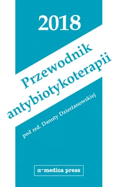 Przewodnik antybiotykoterapii 2018 - Danuta Dzierżanowska