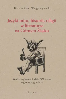 Języki mitu historii, religii w literaturze na Górnym Śląsku - Krystian Węgrzynek
