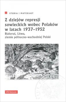 Z dziejów represji sowieckich wobec Polaków w latach 1937-1952.