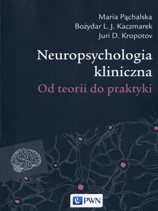 Neuropsychologia kliniczna - Outlet - Kaczmarek Bozydar L.J., Kropotov Juri D., Maria Pąchalska
