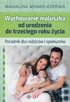 Wychowanie maluszka od urodzenia do trzeciego roku życia - Magdalena Wegner-Jezierska