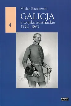 Galicja a wojsko austriackie 1772-1867 - Michał Baczkowski