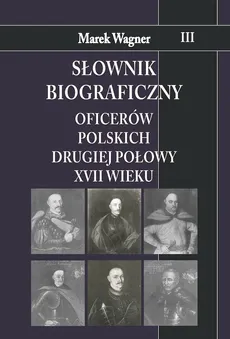 Słownik biograficzny oficerów polskich drugiej połowy XVII w. Tom 3 - Outlet - Marek Wagner