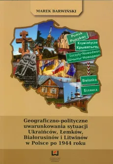 Geograficzno polityczne uwarunkowania sytuacji Ukraińców, Łemków, Białorusinów i Litwinów w Polsce po 1944 roku - Marek Barwiński