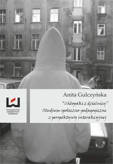 "Chłopaki z dzielnicy". Studium społeczno-pedagogiczne z perspektywy interakcyjnej - Anita Gulczyńska
