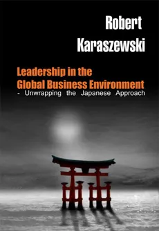 Leadership in the Global Business Environment - Unwrapping the Japanese Approach - Robert Karaszewski