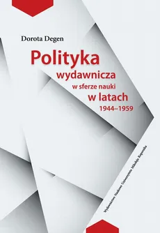 Polityka wydawnicza w sferze nauki w latach 1944-1959 - Dorota Degen