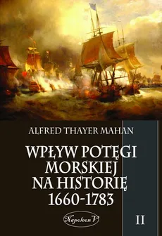 Wpływ potęgi morskiej na historię 1660-1783. Tom II - Alfred Thayer Mahan