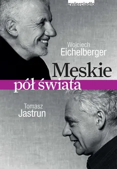 Męskie pół świata - Tomasz Jastrun, Wojciech Eichelberger