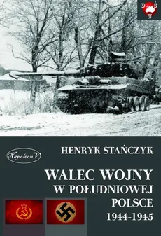 Walec wojny w południowej Polsce 1944-1945 - Henryk Stańczyk