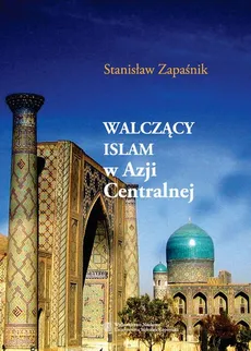 "Walczący islam" w Azji Centralnej. Problem społecznej genezy zjawiska - Stanisław Zapaśnik