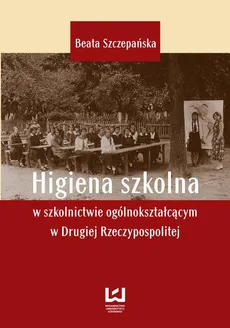 Higiena szkolna w szkolnictwie ogólnokształcącym w Drugiej Rzeczypospolitej - Beata Szczepańska