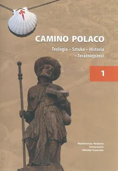 Camino Polaco. Teologia - Sztuka - Historia - Teraźniejszość. Tom 1
