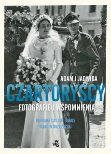 Adam i Jadwiga Czartoryscy. Fotografie i wspomnienia - Barbara Caillot-Dubus, Marcin Brzeziński