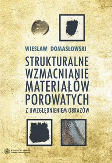 Strukturalne wzmacnianie materiałów porowatych z uwzględnieniem obrazów - Wiesław Domasłowski