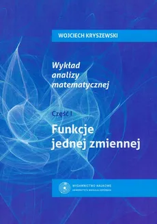 Wykład analizy matematycznej cz. 1. Funkcje jednej zmiennej - Wojciech Kryszewski