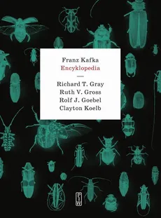 Franz Kafka. Encyklopedia - Clayton Koelb, Richard T. Gray, Rolf J. Goebel, Ruth V. Gross