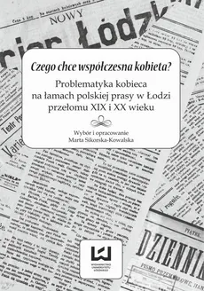 Czego chce współczesna kobieta? Problematyka kobieca na łamach polskiej prasy w Łodzi przełomu XIX i XX wieku