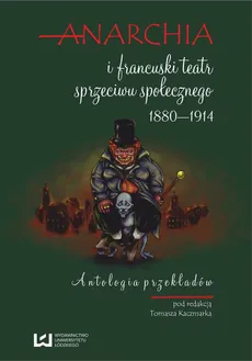 Anarchia i francuski teatr sprzeciwu społecznego 1880-1914. Antologia przekładów