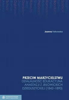 "Przeciw marzycielstwu". Działalność edukacyjna Anastazji z Jełowickich Dzieduszyckiej (1842-1890) - Joanna Falkowska