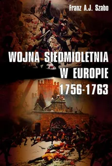 Wojna siedmioletnia w Europie 1756-1763 - Franz Szabo