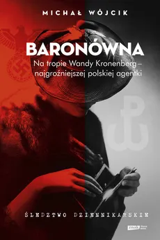 Baronówna Na tropie Wandy Kronenberg - najgroźniejszej polskiej agentki. - Michał Wójcik