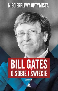 Niecierpliwy optymista. Bill Gates o sobie i świecie - Lisa Rogak