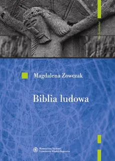 Biblia ludowa. Interpretacje wątków biblijnych w kulturze ludowej - Magdalena Zowczak