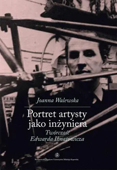 Portret artysty jako inżyniera. Twórczość Edwarda Ihnatowicza - Joanna Walewska