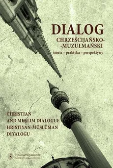 Dialog chrześcijańsko-muzułmański, t. 3: Teoria - praktyka - perspektywy