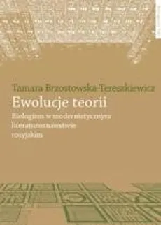 Ewolucje teorii. Biologizm w modernistycznym literaturoznawstwie rosyjskim - Tamara Brzostowska-Tereszkiewicz