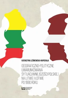 Geograficzno-polityczne uwarunkowania sytuacji mniejszości polskiej na Litwie i Łotwie po 1990 roku - Katarzyna Leśniewska-Napierała