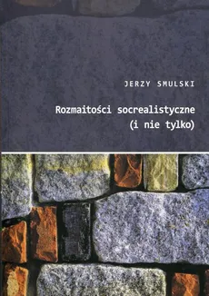 Rozmaitości socrealistyczne (i nie tylko) - Jerzy Smulski