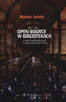 Open Source w bibliotekach w świetle badań publicznych uczelni akademickich w Polsce - Mariusz Jarocki