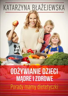 Odżywianie dzieci mądre i zdrowe. Porady mamy dietetyczki - Katarzyna Błażejewska