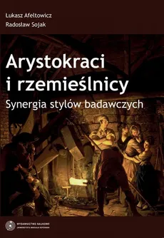 Arystokraci i rzemieślnicy. Synergia stylów badawczych - Łukasz Afeltowicz, Radosław Sojak