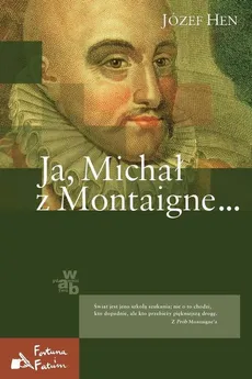 Ja, Michał z Montaigne… - Józef Hen