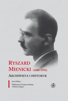 Ryszard Mienicki (1886-1956). Archiwista i historyk - Robert Degen, Waldemar Chorążyczewski