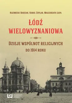 Łódź wielowyznaniowa - Karol Chylak, Kazimierz Badziak, Małgorzata Łapa